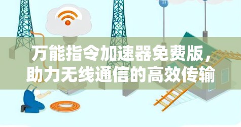 万能指令加速器免费版，助力无线通信的高效传输
