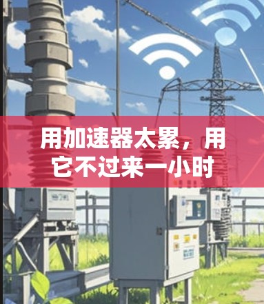 用加速器太累，用它不过来一小时
