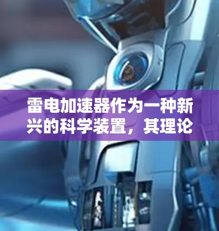 雷电加速器作为一种新兴的科学装置，其理论可能实现时间旅行，但其实际可行性尚不明确。以下是对该装置的详细分析