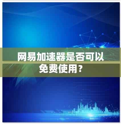网易加速器是否可以免费使用？