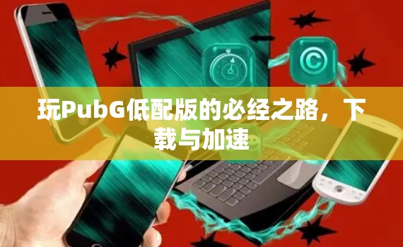 玩PubG低配版的必经之路，下载与加速