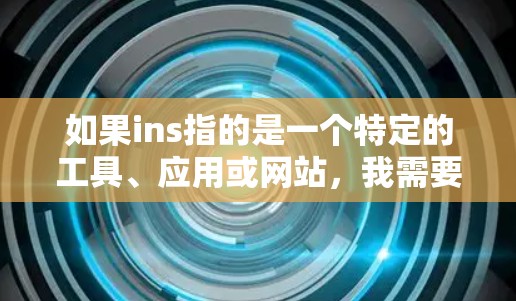 如果ins指的是一个特定的工具、应用或网站，我需要进一步的信息来提供帮助。以下是一些可能的步骤，帮助你找到免费的下载链接