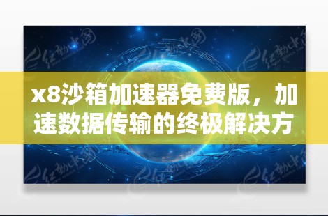 x8沙箱加速器免费版，加速数据传输的终极解决方案