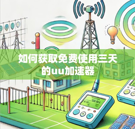 如何获取免费使用三天的uu加速器