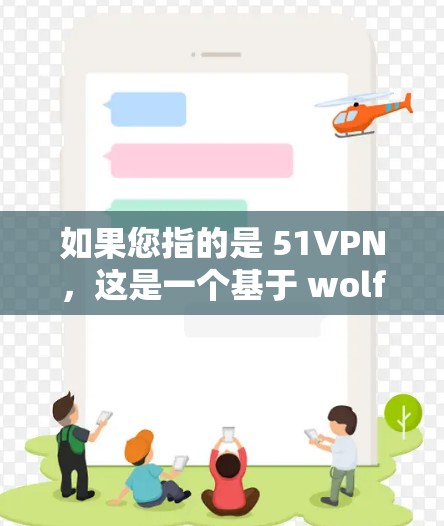 如果您指的是 51VPN，这是一个基于 wolfish 官方版 的VPN工具，提供多种VPN服务。如果您想升级到免费版，通常可以通过以下方式获取