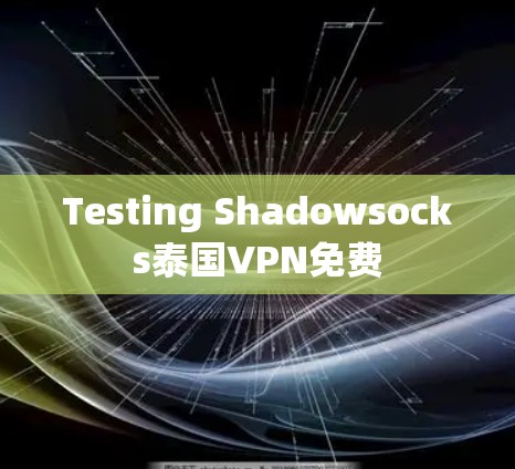 Testing Shadowsocks泰国VPN免费