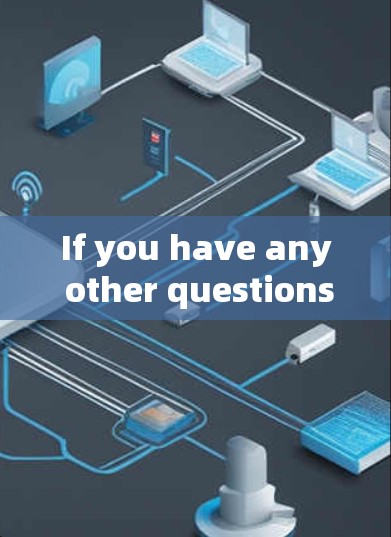 If you have any other questions or need further assistance,feel free to ask!