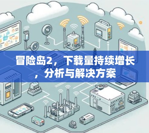 冒险岛2，下载量持续增长，分析与解决方案