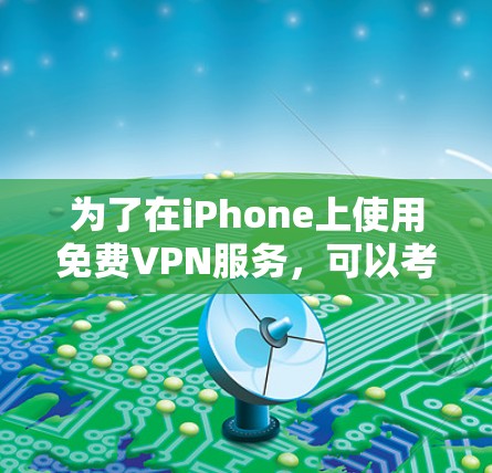 为了在iPhone上使用免费VPN服务,可以考虑以下几种方法 为了在iPhone上使用免费VPN服务,可以考虑以下几种方法