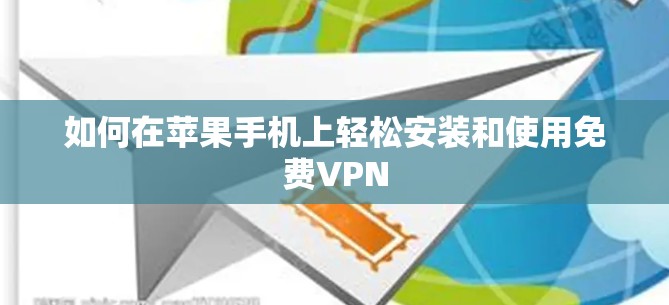 如何在苹果手机上轻松安装和使用免费VPN