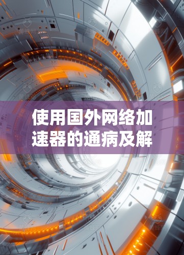 使用国外网络加速器的通病及解决方案