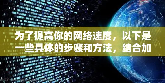 为了提高你的网络速度，以下是一些具体的步骤和方法，结合加速器的常用配置选项