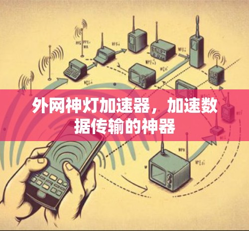 外网神灯加速器，加速数据传输的神器