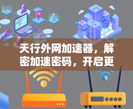 天行外网加速器，解密加速密码，开启更快的网络之旅