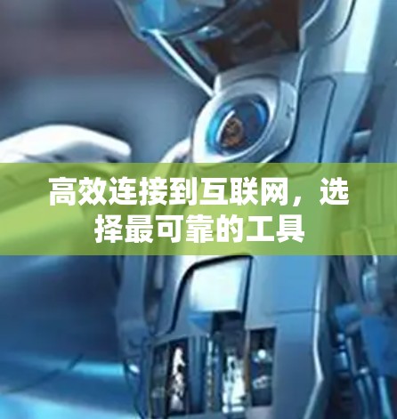 高效连接到互联网，选择最可靠的工具
