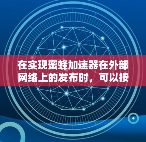 在实现蜜蜂加速器在外部网络上的发布时，可以按照以下步骤进行