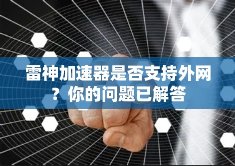雷神加速器是否支持外网？你的问题已解答