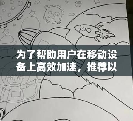 为了帮助用户在移动设备上高效加速，推荐以下免费版加速器工具，涵盖下载、无线连接、同步文件等多种功能