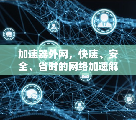 加速器外网，快速、安全、省时的网络加速解决方案