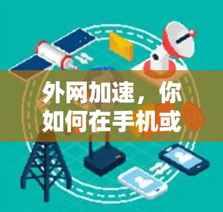 外网加速，你如何在手机或电脑上轻松连接到外网？