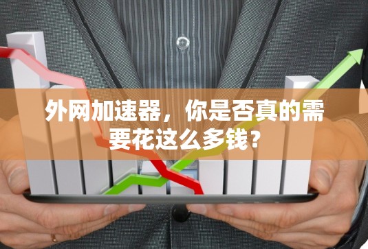 外网加速器，你是否真的需要花这么多钱？
