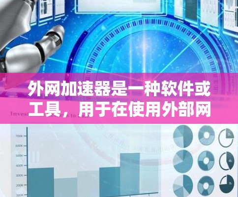 外网加速器是一种软件或工具，用于在使用外部网络时，提高数据传输的速度和稳定性。以下是一些常见的外网加速器的使用方法和注意事项