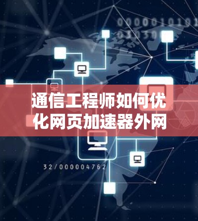 通信工程师如何优化网页加速器外网性能