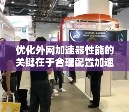 优化外网加速器性能的关键在于合理配置加速器和服务器，结合缓存策略和优化技术。以下是一个结构化的优化步骤指南