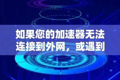 如果您的加速器无法连接到外网，或遇到防火墙阻止的问题，可以尝试以下步骤