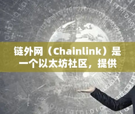 链外网(Chainlink)是一个以太坊社区,提供各种加密货币和网络服务的平台。如果你在问链外网加速器,可能是指链外网提供的加速器功能,用于下载加密货币或链外网相关文件 链外网(Chainlink)是一个以太坊社区,提供各种加密货币和网络服务的平台。如果你在问链外网加速器,可能是指链外网提供的加速器功能,用于下载加密货币或链外网相关文件