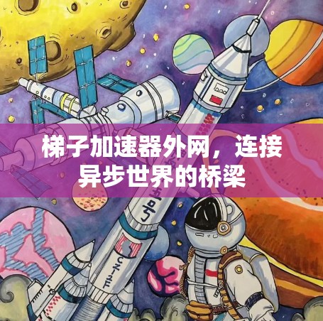 梯子加速器外网，连接异步世界的桥梁