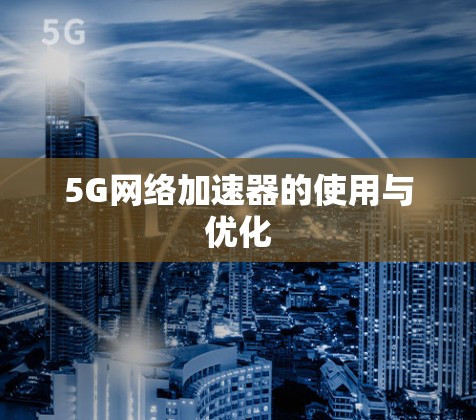 5G网络加速器的使用与优化