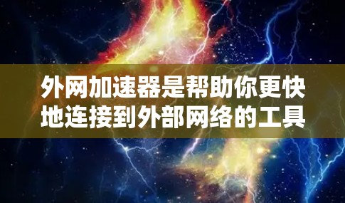 外网加速器是帮助你更快地连接到外部网络的工具。以下是一些推荐的外网加速器,特别是你提到的fast类型 外网加速器是帮助你更快地连接到外部网络的工具。以下是一些推荐的外网加速器,特别是你提到的fast类型
