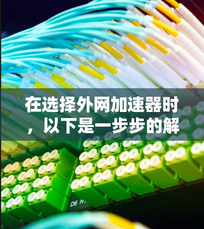 在选择外网加速器时，以下是一步步的解决方案，帮助你找到适合自己的加速器