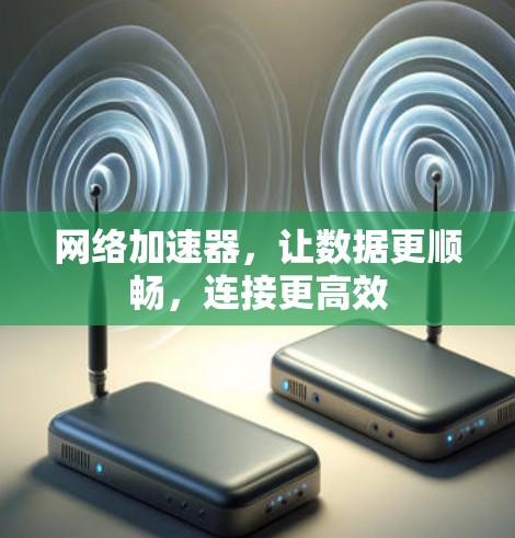 网络加速器，让数据更顺畅，连接更高效