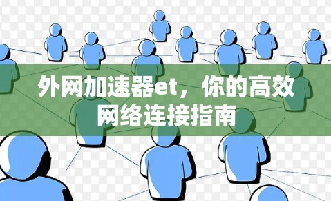 外网加速器et，你的高效网络连接指南