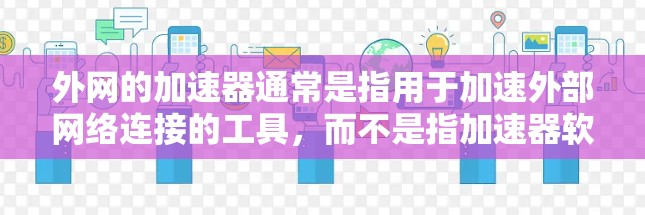 外网的加速器通常是指用于加速外部网络连接的工具，而不是指加速器软件。如果你指的是外网的加速工具，例如DDoS防护软件，那么以下是一些常见的推荐