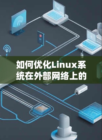 如何优化Linux系统在外部网络上的性能，推荐外网加速器使用