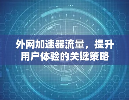 外网加速器流量，提升用户体验的关键策略