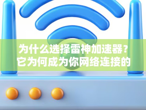为什么选择雷神加速器？它为何成为你网络连接的加速王