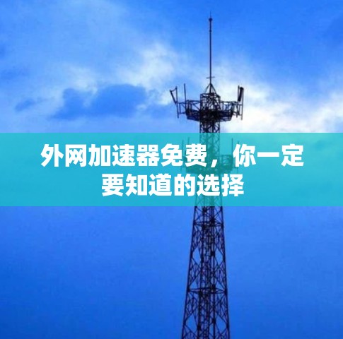 外网加速器免费，你一定要知道的选择