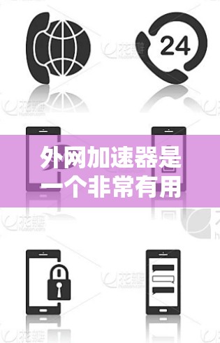 外网加速器是一个非常有用的工具，帮助用户在外网下载更多内容，提升下载速度。以下是关于外网加速器的详细分析