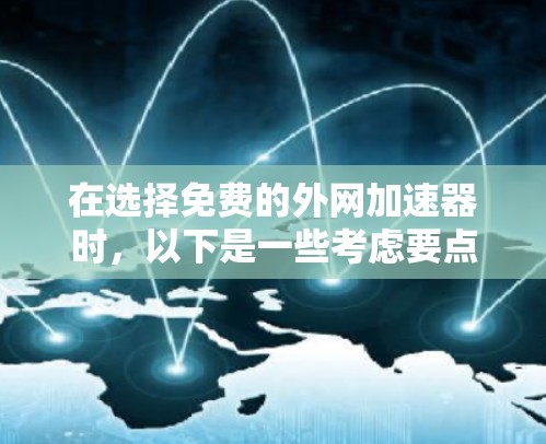 在选择免费的外网加速器时，以下是一些考虑要点和推荐步骤