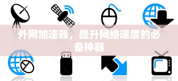 外网加速器，提升网络速度的必备神器