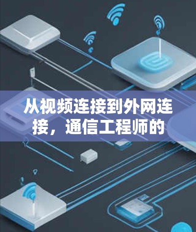 从视频连接到外网连接，通信工程师的使命与责任