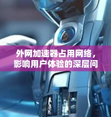 外网加速器占用网络，影响用户体验的深层问题