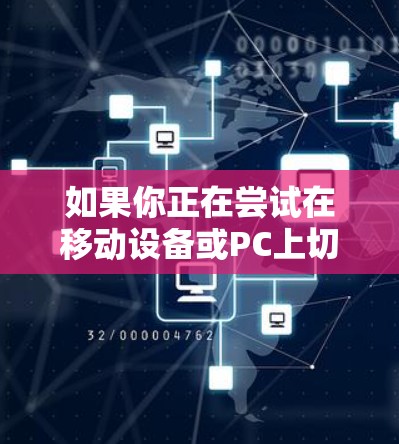 如果你正在尝试在移动设备或PC上切换到外网加速器，那么以下是一些建议和步骤，帮助你顺利地进行加速器的安装和配置