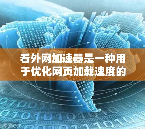 看外网加速器是一种用于优化网页加载速度的工具，通常用于提升网络速度或解决网络不稳定的问题。以下是关于看外网加速器适用的一些常见问题和解决方案