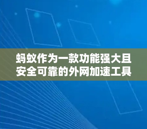 蚂蚁作为一款功能强大且安全可靠的外网加速工具，通过使用HTTP协议连接到目标服务器，提供多样化的功能和安全措施。以下是关于蚂蚁的详细介绍
