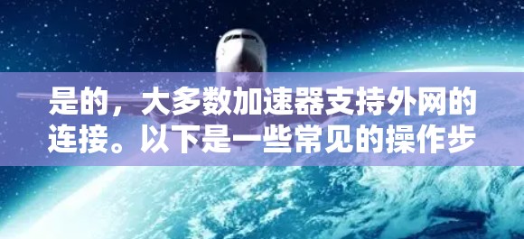 是的，大多数加速器支持外网的连接。以下是一些常见的操作步骤和注意事项